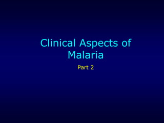 Clinical Aspects of
      Malaria
       Part 2
 