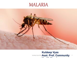 MALARIA
Kuldeep Vyas
Asst. Prof. Community 1Kuldeep Vyas M.Sc. CHN
 
