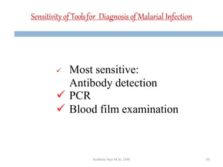 Sensitivity of Toolsfor Diagnosis of Malarial Infection
 Most sensitive:
Antibody detection
 PCR
 Blood film examination
43Kuldeep Vyas M.Sc. CHN
 