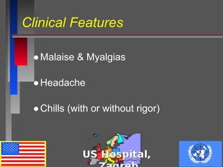 Clinical Features
●Malaise & Myalgias
●Headache
●Chills (with or without rigor)
 