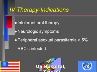 IV Therapy-Indications
●Intolerant oral therapy
●Neurologic symptoms
●Peripheral asexual parasitemia > 5%
RBC’s infected
 