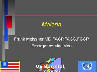 Malaria
Frank Meissner,MD,FACP,FACC,FCCP
Emergency Medicine
 