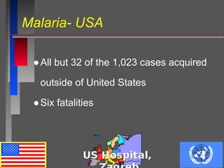 Malaria- USA
●All but 32 of the 1,023 cases acquired
outside of United States
●Six fatalities
 