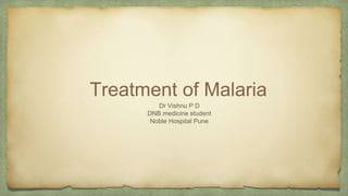 Treatment of Malaria
Dr Vishnu P D
DNB medicine student
Noble Hospital Pune
 