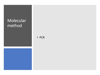 Molecular
method
• PCR
 