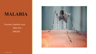 MALARIA
Presenter: Dipsikha Aryal
MPH 2021
BPKIHS
12/7/2021 3:04 PM 1
 