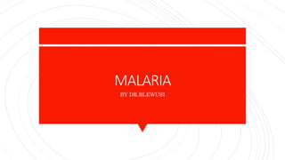 MALARIA
BY DR.BLEWUSI
 