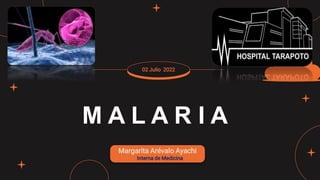 Margarita Arévalo Ayachi
Interna de Medicina
02 Julio 2022
M A L A R I A
 