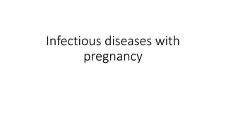 Infectious diseases with
pregnancy
 