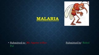 MALARIA
• Submitted to- Mr. Appras willas Submitted by: Rahul
Pal
 
