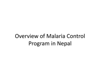 Overview of Malaria Control
Program in Nepal
 