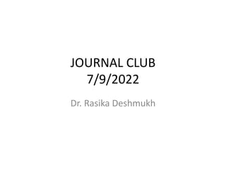 JOURNAL CLUB
7/9/2022
Dr. Rasika Deshmukh
 