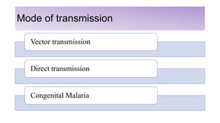 Mode of transmission
Vector transmission
Direct transmission
Congenital Malaria
 
