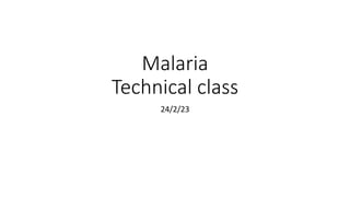 Malaria
Technical class
24/2/23
 