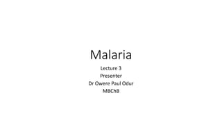 Malaria
Lecture 3
Presenter
Dr Owere Paul Odur
MBChB
 