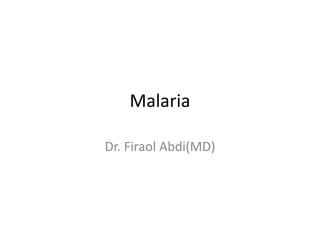 Malaria
Dr. Firaol Abdi(MD)
 
