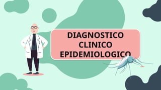 DIAGNOSTICO
CLINICO
EPIDEMIOLOGICO
 