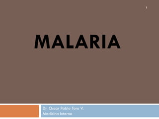 Dr. Oscar Pablo Toro V. Medicina Interna MALARIA 