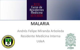 MALARIA
Andrés Felipe Miranda Arboleda
  Residente Medicina Interna
             UdeA
 