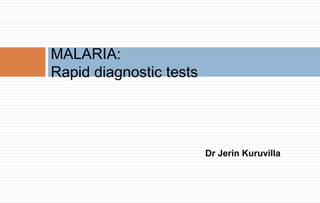 MALARIA:
Rapid diagnostic tests

Dr Jerin Kuruvilla

 