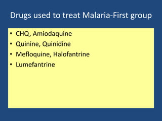 Drugs used to treat Malaria-First group
•   CHQ, Amiodaquine
•   Quinine, Quinidine
•   Mefloquine, Halofantrine
•   Lumefantrine
 