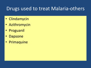 Drugs used to treat Malaria-others
•   Clindamycin
•   Azithromycin
•   Proguanil
•   Dapsone
•   Primaquine
 