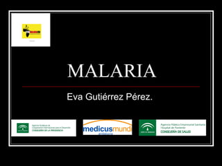 MALARIA Eva Gutiérrez Pérez.  