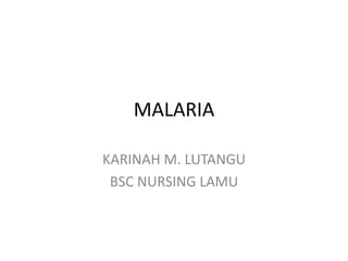 MALARIA
KARINAH M. LUTANGU
BSC NURSING LAMU
 