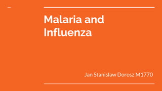 Malaria and
Influenza
Jan Stanislaw Dorosz M1770
 