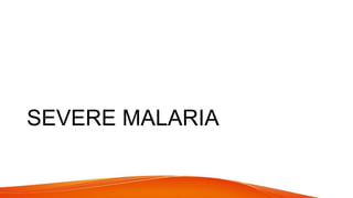 SEVERE MALARIA
 