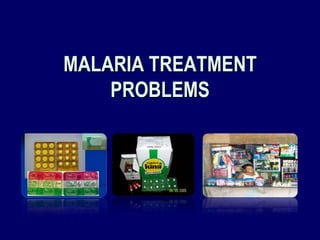 MALARIA TREATMENT
    PROBLEMS
 
