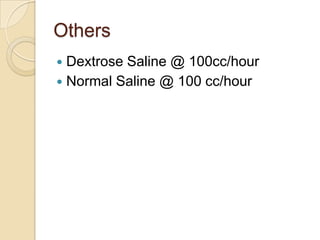 Others
Dextrose Saline @ 100cc/hour
 Normal Saline @ 100 cc/hour


 