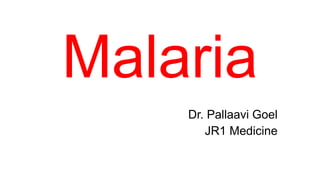 Malaria
Dr. Pallaavi Goel
JR1 Medicine
 