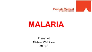 MALARIA
Presented
Michael Walukano
MEDIC
 