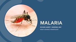 MALARIA
RICHARD ALBERT J. RAMONES, RMT
MSMT-ADVANCE HEMATOLOGY
 