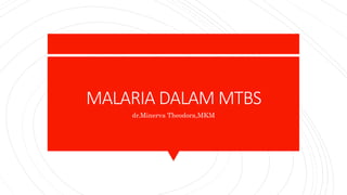 MALARIA DALAM MTBS
dr.Minerva Theodora,MKM
 