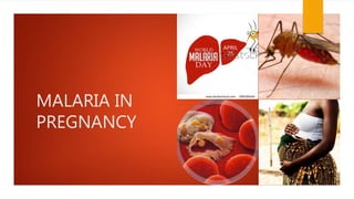 MALARIA IN
PREGNANCY
 