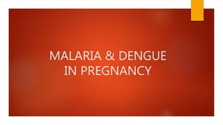 MALARIA & DENGUE
IN PREGNANCY
 