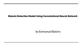by Emmanuel Baisire
Malaria Detection Model Using Convolutional Neural Network
 