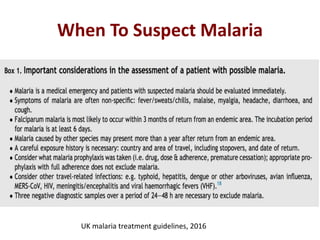 When To Suspect Malaria
UK malaria treatment guidelines, 2016
 