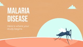 MALARIA
DISEASE
Here is where your
study begins
 