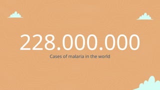 228.000.000
Cases of malaria in the world
 