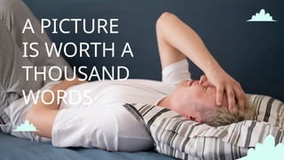 A PICTURE
IS WORTH A
THOUSAND
WORDS
 