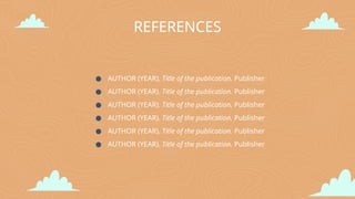 REFERENCES
● AUTHOR (YEAR). Title of the publication. Publisher
● AUTHOR (YEAR). Title of the publication. Publisher
● AUTHOR (YEAR). Title of the publication. Publisher
● AUTHOR (YEAR). Title of the publication. Publisher
● AUTHOR (YEAR). Title of the publication. Publisher
● AUTHOR (YEAR). Title of the publication. Publisher
 