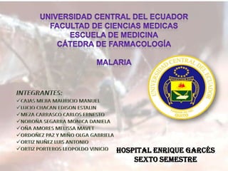 Universidad central del ecuador Facultad de ciencias medicas Escuela de medicina Cátedra de farmacología Malaria INTEGRANTES: ,[object Object]