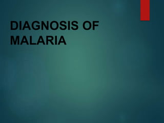 DIAGNOSIS OF
MALARIA
 