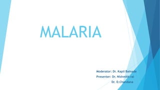 MALARIA
Moderator: Dr. Kapil Bainade
Presenter: Dr. Nishmith rai
Dr. D.Chandana
 