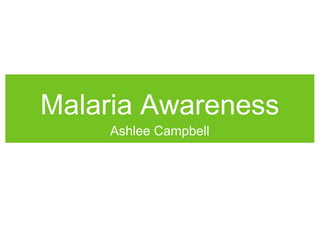 Malaria Awareness
    Ashlee Campbell
 