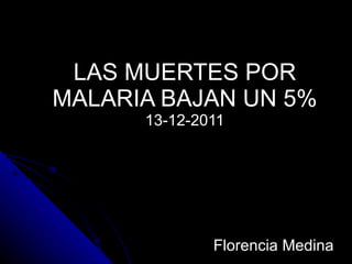 LAS MUERTES POR MALARIA BAJAN UN 5% 13-12-2011 Florencia Medina  