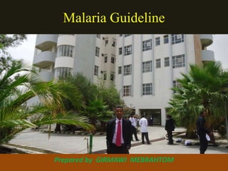 Malaria Guideline
Prepared by GIRMAWI MEBRAHTOM
 